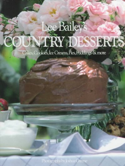 Lee Bailey's Country desserts : cakes, cookies, ice creams, pies, puddings & more / by Lee Bailey ; Photographs by Joshua Greene ; recipe development and research by Mardee Haidin Regan.