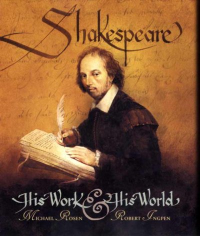 Shakespeare : his work & his world / Michael Rosen ; illustrated by Robert Ingpen.