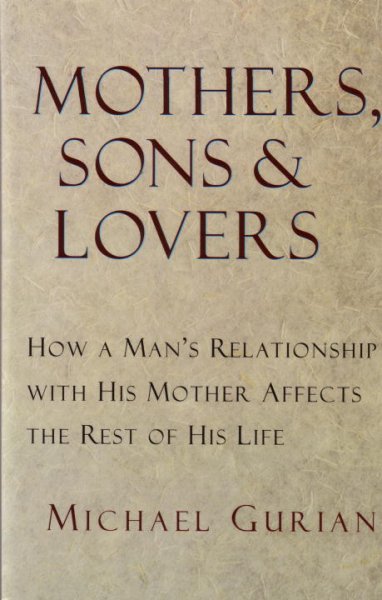Mothers, sons, and lovers : how a man's relationship with his mother affects the rest of his life / Michael Gurian.