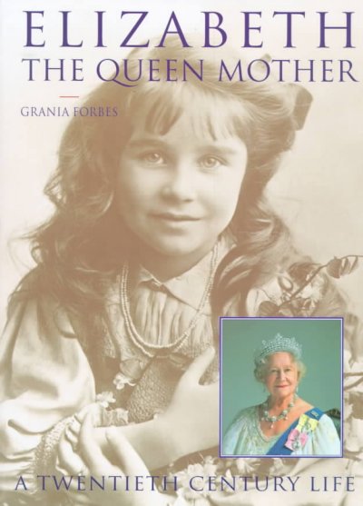 Elizabeth, the Queen Mother : a twentieth century life / Grania Forbes.