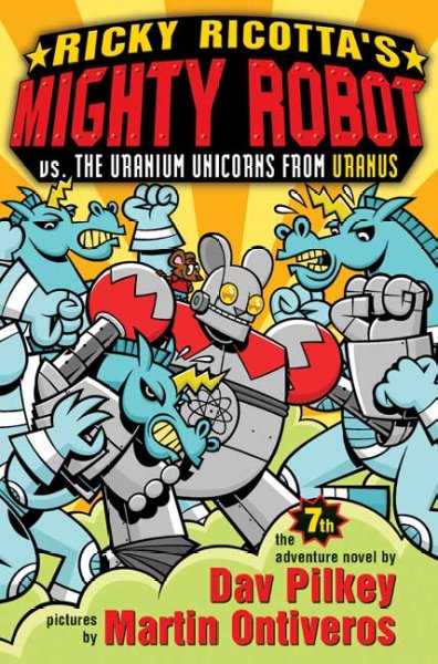 Ricky Ricotta's Mighty Robot vs. the Uranium unicorns from Uranus / the seventh robot adventure novel by Dav Pilkey ; pictures by Martin Ontiveros.
