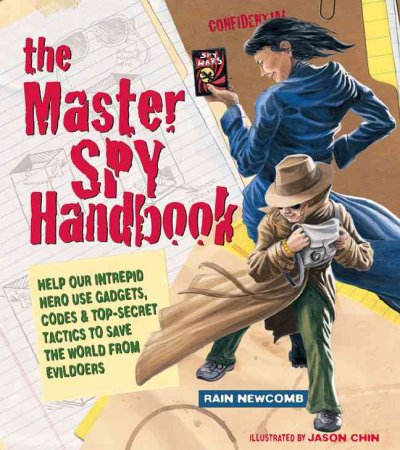 The master spy handbook : help our intrepid hero use gadgets, codes & top-secret tactics to save the world from evildoers / Rain Newcomb ; illustrated by Jason Chin.