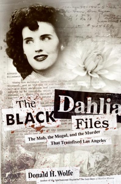 The Black Dahlia files : the mob, the mogul, and the murder that transfixed Los Angeles / Donald H. Wolfe.