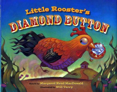 Little Rooster's diamond button : / retold by Margaret Read MacDonald ; illustrated by Will Terry.