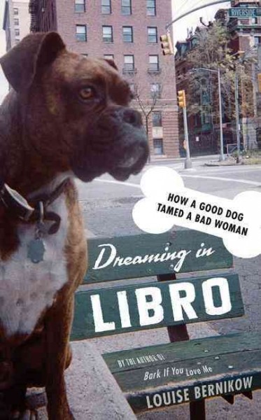 Dreaming in Libro : how a good dog tamed a bad woman / Louise Bernikow.