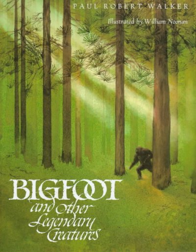Bigfoot and other legendary creatures / Paul Robert Walker ; illustrated by William Noonan.