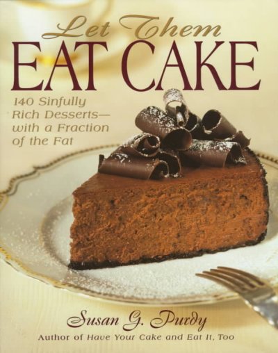 Let them eat cake : 140 sinfully rich desserts--with a fraction of the fat / Susan G. Purdy.