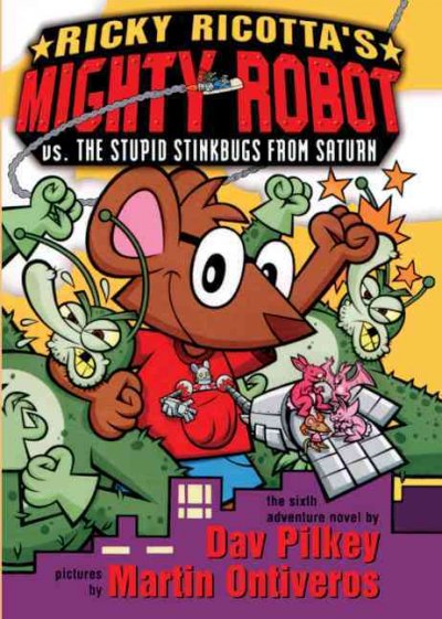 Ricky Ricotta's Mighty Robot vs. the Stupid Stinkbugs from Saturn : the sixth robot adventure novel / by Dav Pilkey ; pictures by Martin Ontiveros.