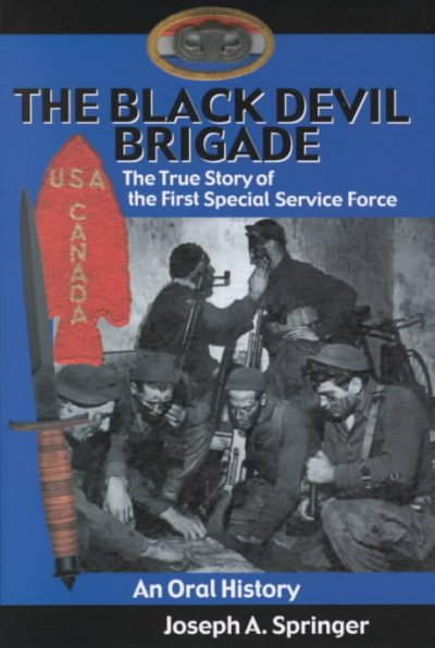 The Black Devil Brigade : the true story of the First Special Service Force in World War II : an oral history / Joseph A. Springer.