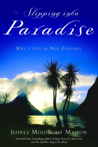 Slipping into paradise : why I live in New Zealand / Jeffrey Moussaieff Masson.