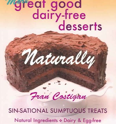 More great good dairy-free desserts naturally : sin-sational sumptuous treats / Fran Costigan.