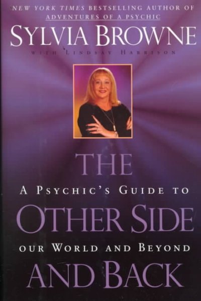 The other side and back : a psychic's guide to our world and beyond / Sylvia Browne ; with Lindsay Harrison.