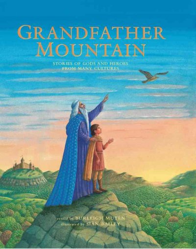 Grandfather Mountain : stories of gods and heroes from many cultures / retold by Burleigh Mutén ; illustrated by Siân Bailey.
