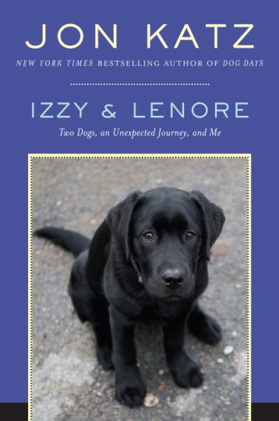 Izzy & Lenore : two dogs, an unexpected journey, and me / Jon Katz.