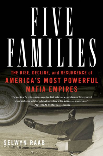 Five families : the rise, decline, and resurgence of America's most powerful Mafia empires / Selwyn Raab.