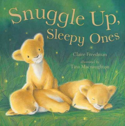 Snuggle up, sleepy ones / Claire Freedman ; [illustrations by] Tina Macnaughton.