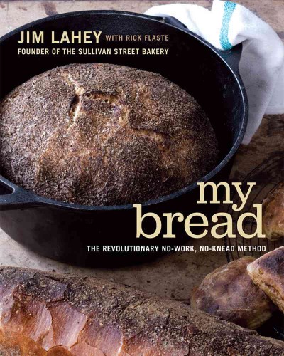 My bread : the revolutionary no-work, no-knead method / Jim Lahey with Rick Flaste ; photographs by Squire Fox.