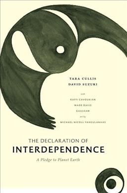 The declaration of interdependence : a pledge to planet Earth / Tara Cullis, David Suzuki ; with Raffi Cavoukian, Wade Davis, Guujaaw ; art by Michael Nicoll Yahgulanaas.