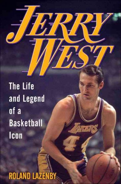 Jerry West : the life and legend of a basketball icon / Roland Lazenby.