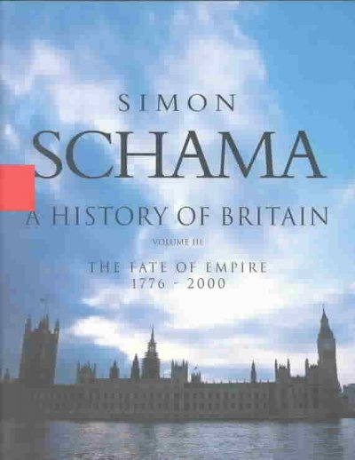 A history of Britain : The fate of empire 1776-2000 / Simon Schama.
