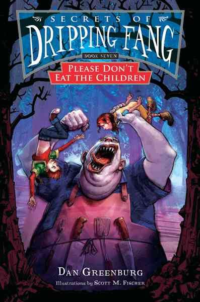 Secrets of Dripping Fang. Book seven, Please don't eat the children / Dan Greenburg ; illustrations by Scott M. Fischer.