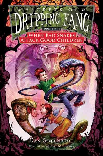 Secrets of Dripping Fang. Book eight, When bad snakes attack good children / Dan Greenburg ; illustrations by Scott M. Fischer.