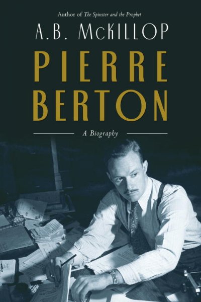 Pierre Berton : a biography / A.B. McKillop.