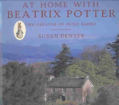 At home with Beatrix Potter : the creator of Peter Rabbit / Susan Denyer.