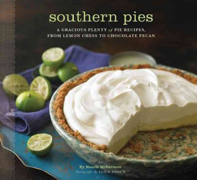 Southern pies : a gracious plenty of pie recipes from lemon chess to chocolate pecan / by Nancie McDermott ; photographs by Leigh Beisch.