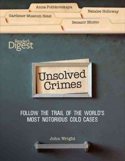 Unsolved crimes : follow the trail of the world's most notorious cold cases / John Wright.
