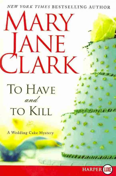 To have and to kill : a wedding cake mystery / Mary Jane Clark.