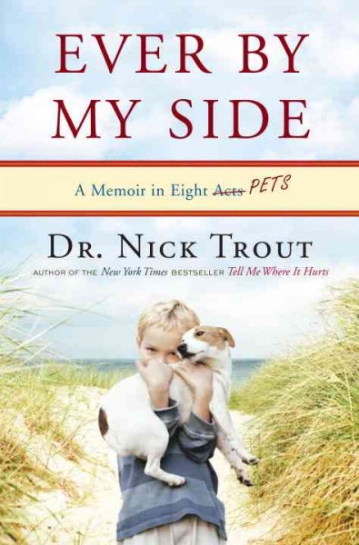 Ever by my side : a memoir in eight pets / Nick Trout.