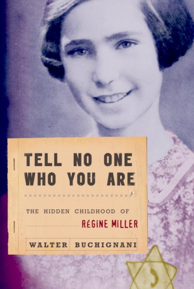Tell no one who you are : the hidden childhood of Régine Miller / by Walter Buchignani.