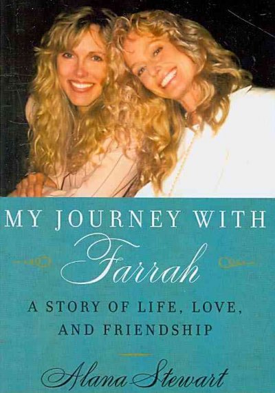 My journey with Farrah : a story of life, love, and friendship / Alana Stewart.
