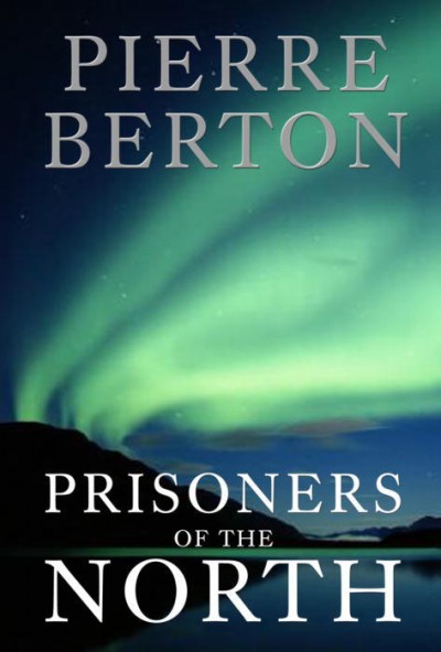 Prisoners of the North / Pierre Berton.