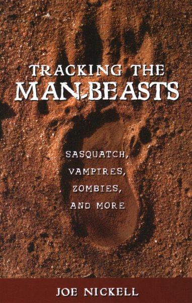 Tracking the man-beasts : Sasquatch, vampires, zombies, and more / Joe Nickell.