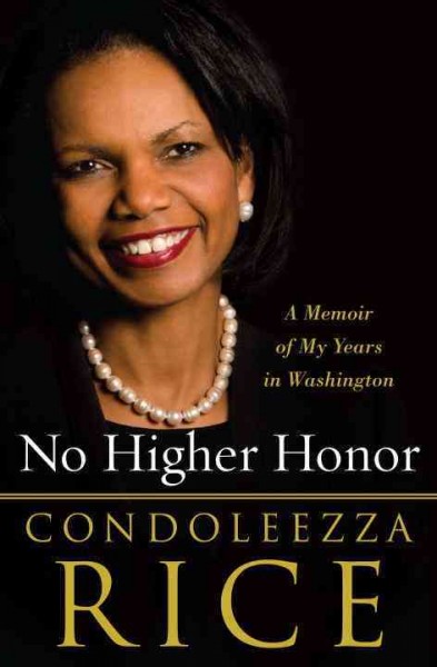 No higher honor : a memoir of my years in Washington / Condoleezza Rice.