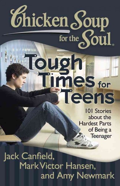 Chicken soup for the soul : tough times for teens : 101 stories about the hardest parts of being a teenager / Jack Canfield, Mark Victor Hansen, Amy Newmark.