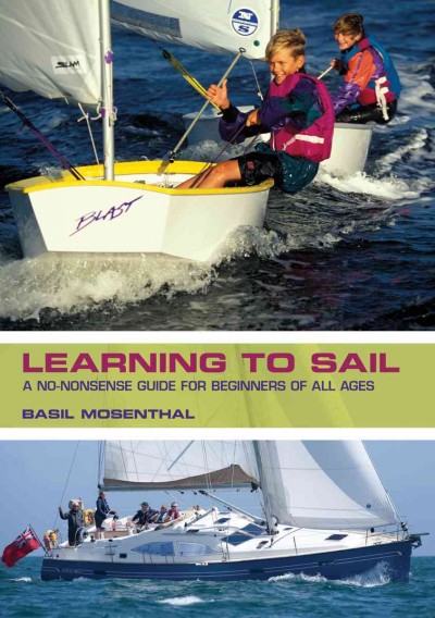 Learning to sail : a no-nonsense guide for beginners of all ages / Basil Mosenthal.