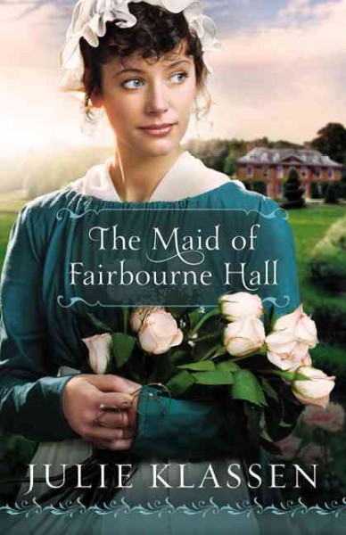 The maid of Fairbourne Hall / Julie Klassen.