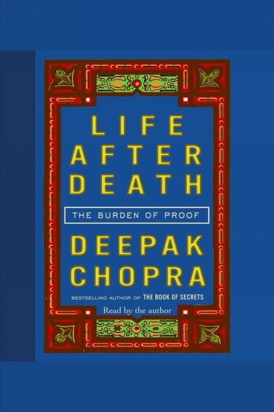 Life after death [electronic resource] : the burden of proof / Deepak Chopra.
