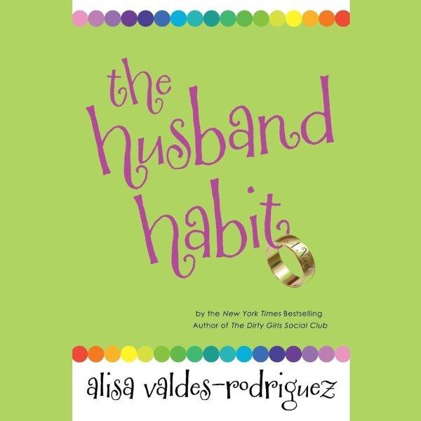 The husband habit [electronic resource] / by Alisa Valdes-Rodriguez.