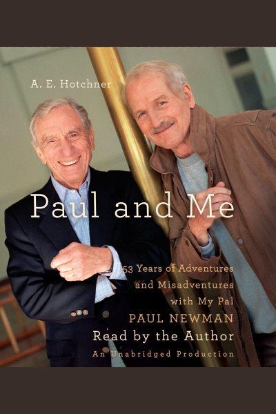 Paul and Me [electronic resource] : [fifty-three years of adventures and misadventures with my pal Paul Newman] / A.E. Hotchner.
