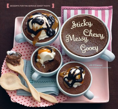 Sticky, chewy, messy, gooey [electronic resource] : desserts for the serious sweet tooth / by Jill O'Connor ; photographs by Leigh Beisch.