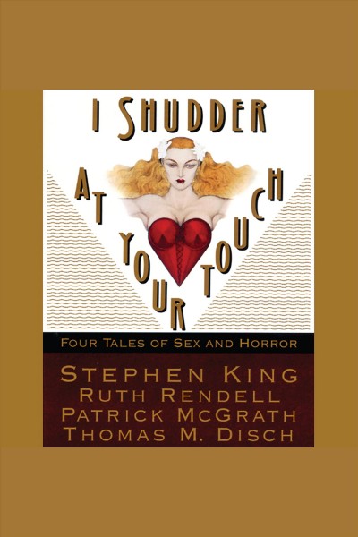 I shudder at your touch. Volume one [electronic resource] : four tales of sex and horror / Stephen King ... [et al.] ; edited by Michele Slung.