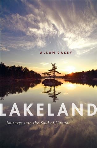 Lakeland [electronic resource] : journeys into the soul of Canada / Allan Casey.