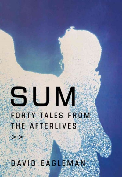 Sum [electronic resource] : forty tales from the afterlives / David Eagleman.
