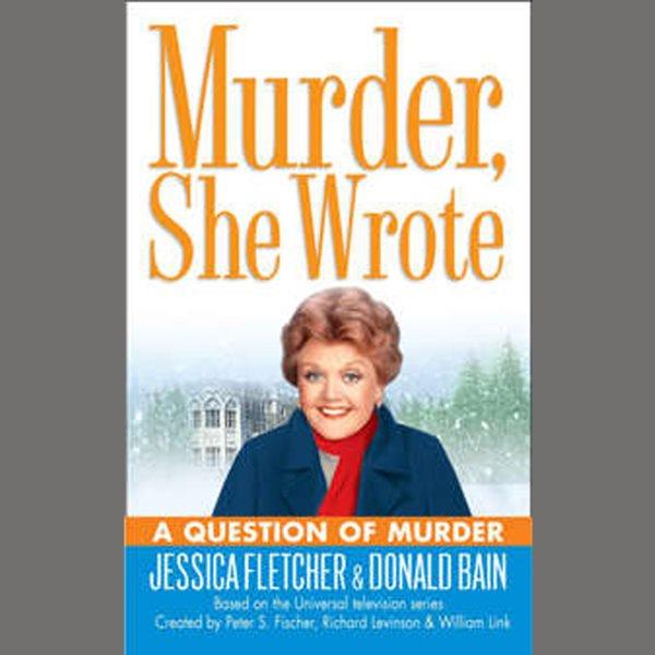 Murder, she wrote. A question of murder [electronic resource] / by Jessica Fletcher & Donald Bain.