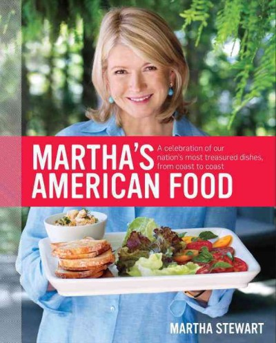 Martha's American food : a celebration of our nation's most treasured dishes, from coast to coast / [Martha Stewart].