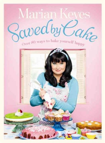 Saved by cake : [over 80 ways to bake yourself happy] / Marian Keyes ; photography by Alistair Richardson.